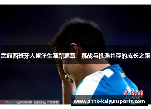 武磊西班牙人留洋生涯新篇章：挑战与机遇并存的成长之路