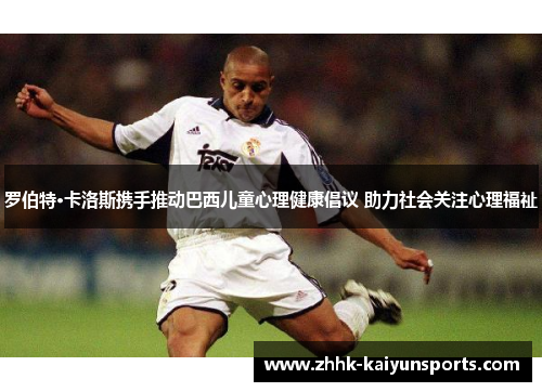 罗伯特·卡洛斯携手推动巴西儿童心理健康倡议 助力社会关注心理福祉