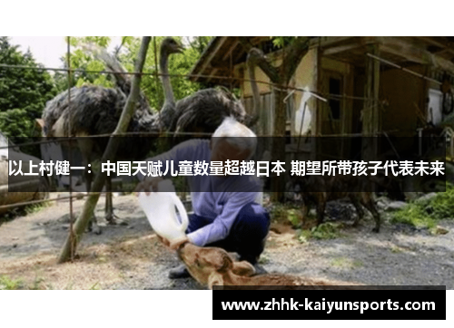 以上村健一：中国天赋儿童数量超越日本 期望所带孩子代表未来