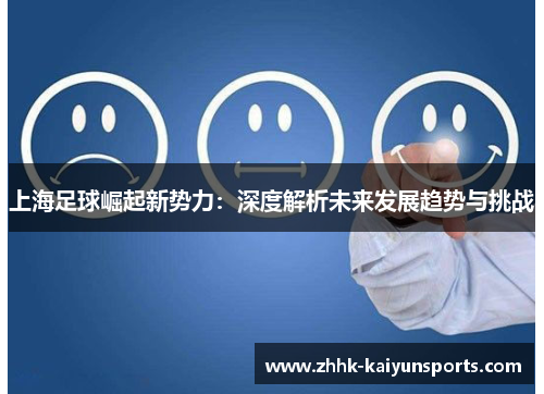 上海足球崛起新势力：深度解析未来发展趋势与挑战