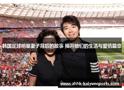 韩国足球明星妻子背后的故事 揭开她们的生活与爱情篇章