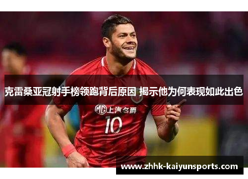 克雷桑亚冠射手榜领跑背后原因 揭示他为何表现如此出色