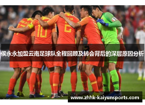 侯永永加盟云南足球队全程回顾及转会背后的深层原因分析