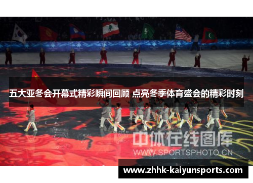 五大亚冬会开幕式精彩瞬间回顾 点亮冬季体育盛会的精彩时刻