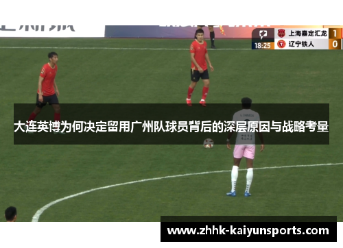 大连英博为何决定留用广州队球员背后的深层原因与战略考量