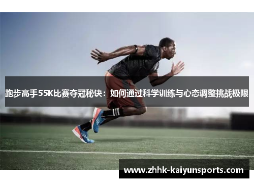 跑步高手55K比赛夺冠秘诀：如何通过科学训练与心态调整挑战极限