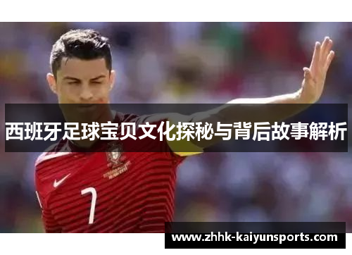 西班牙足球宝贝文化探秘与背后故事解析