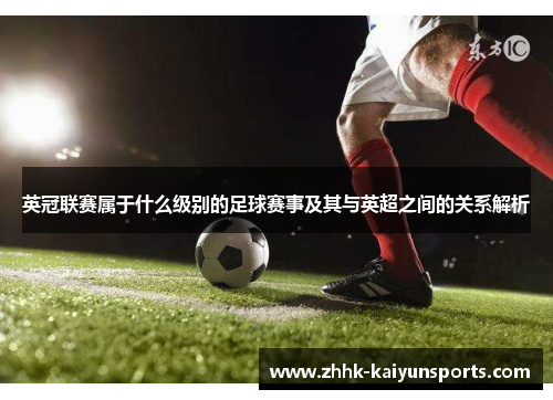 英冠联赛属于什么级别的足球赛事及其与英超之间的关系解析