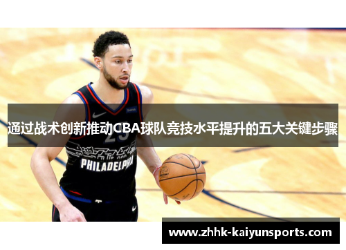 通过战术创新推动CBA球队竞技水平提升的五大关键步骤